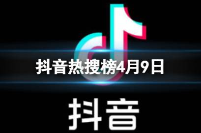 抖音热搜榜4月9日 抖音热搜排行榜今日榜4.9