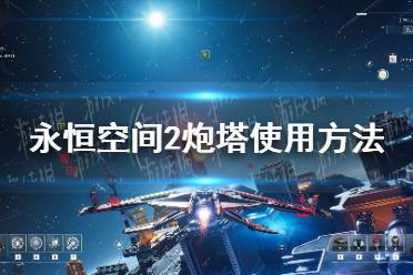 《永恒空间2》炮塔怎么开火？ 炮塔使用方法