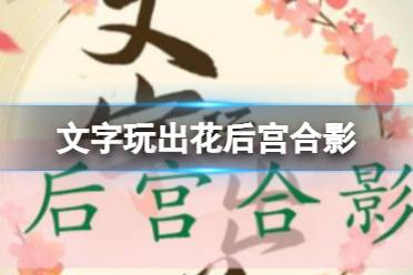 《文字玩出花》后宫合影 后宫合影通关攻略分享