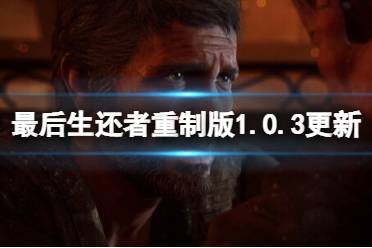 《最后生还者重制版》1.0.3更新内容一览 4月15日更新了什么？