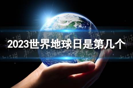 2023世界地球日是第几个 2023世界地球日是哪一天