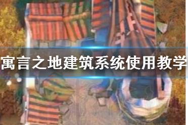 《寓言之地》建筑系统使用教学  建筑系统怎么用？