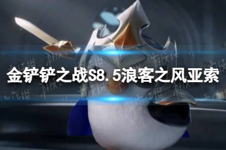 《金铲铲之战》浪客之风亚索怎么玩 S8.5浪客之风亚索阵容攻略