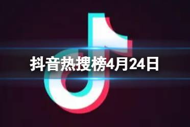 抖音热搜榜4月24日 抖音热搜排行榜今日榜4.24