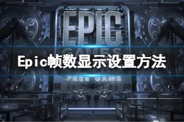 《Epic》怎么设置帧数显示？帧数显示设置方法