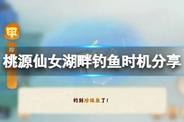 《桃源深处有人家》仙女湖钓鱼攻略 仙女湖畔钓鱼时机分享