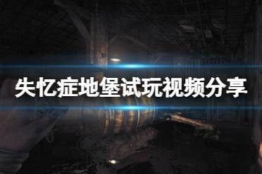 《失忆症地堡》试玩视频分享 游戏恐怖吗？