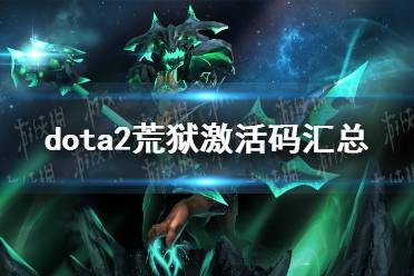 《DOTA2》荒狱激活码汇总 荒狱激活码有哪些？