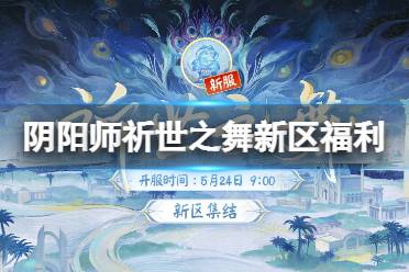 《阴阳师》祈世之舞新区集结活动 祈世之舞新区福利一览