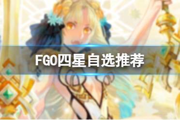 《FGO》四星自选推荐 四星自选选什么