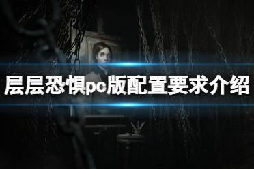 《层层恐惧》配置要求高吗？pc版配置要求介绍