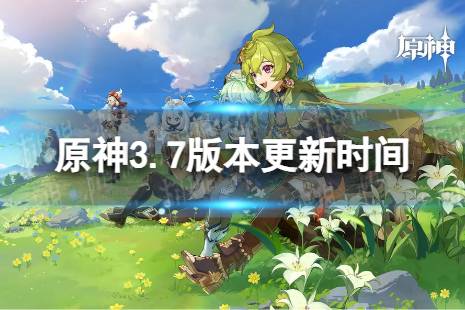 《原神》3.7版本什么时候更新 3.7决斗召唤之巅更新时间