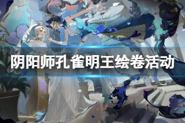 《阴阳师》孔雀明王绘卷活动 孔雀明王追忆绘卷活动介绍