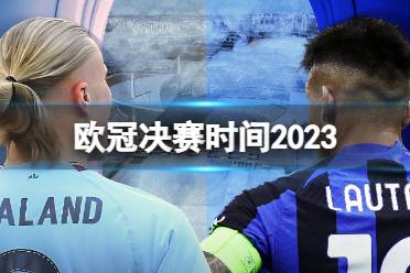 欧冠决赛时间2023 欧冠决赛什么时候开打