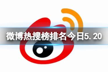 微博热搜榜排名今日5.20 微博热搜榜今日事件5月20日