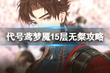 《代号鸢》再探桃源梦魇15层阵容推荐 再探桃源梦魇15层无粲攻略