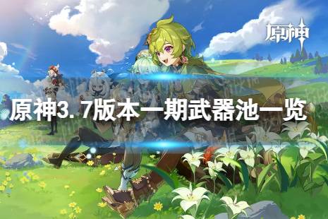 《原神》3.7一期武器池一览 3.7版本武器池陪跑