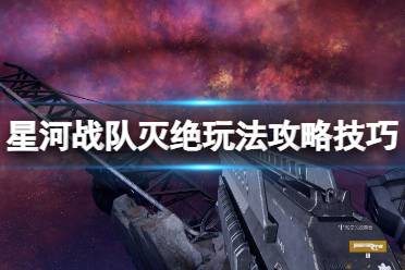 《星河战队灭绝》玩法攻略技巧分享 新手要注意什么？