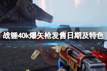 《战锤40k爆矢枪》什么时候发售？发售日期及特色内容一览