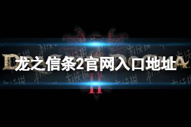 《龙之信条2》官网入口地址 官网地址是什么？