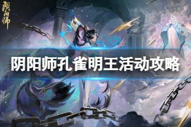 《阴阳师》孔雀明王活动攻略 祈舞唤神玩法详解