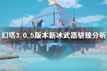 《幻塔》3.0.5版本新冰武器骈臻分析  新武器什么样？