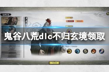 《鬼谷八荒》dlc怎么领取？dlc不归玄境领取方法