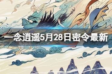 《一念逍遥》5月28日最新密令是什么 2023年5月28日最新密令