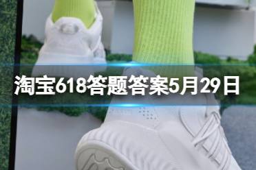 淘宝618答题答案5月29日 穿泡泡鞋感觉可以