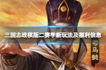 《三国志战棋版》二赛季新玩法及福利信息 S2诸侯并起明日开放