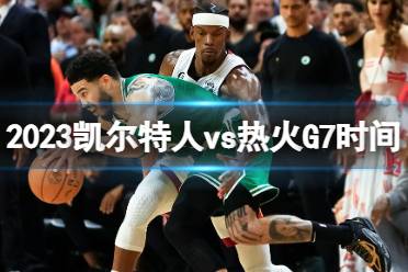 2023凯尔特人vs热火G7什么时候 热火凯尔特人G7时间