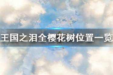 《塞尔达传说王国之泪》全樱花树位置一览 樱花树在哪？