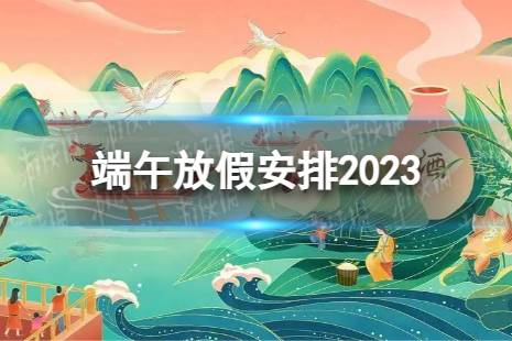 端午放假安排 端午放假几天2023