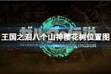 《塞尔达传说王国之泪》八个山神樱花树在哪？八个山神樱花树位置图