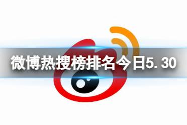 微博热搜榜排名今日5.30 微博热搜榜今日事件5月30日