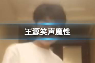 王源笑声魔性 王源笑声hihihihihahahaha出自哪