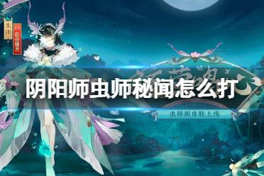 《阴阳师》虫师秘闻怎么打 虫师秘闻通关阵容推荐