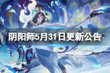 《阴阳师》5月31日更新公告 流萤之夏秘闻副本开启