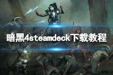 《暗黑破坏神4》steamdeck下载教程 steamdeck怎么下载？