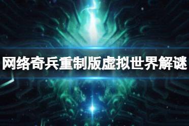 《网络奇兵重制版》虚拟世界怎么玩？虚拟世界解谜技巧