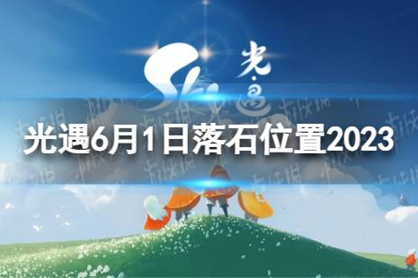 《光遇》6月1日落石在哪 6.1落石位置2023