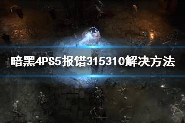 《暗黑破坏神4》PS5报错315310解决方法     PS5进不去游戏怎么办？