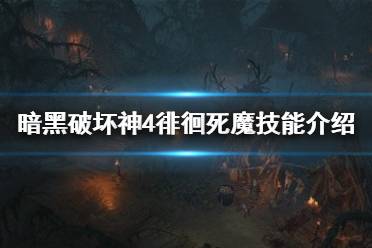 《暗黑破坏神4》徘徊死魔技能介绍  徘徊死魔有什么技能？