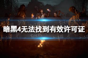 《暗黑破坏神4》无法找到有效许可证书代码315306解决方法 无法找到有效许可证书怎么办？