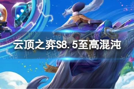 《云顶之弈手游》至高混沌怎么玩 S8.5至高混沌阵容攻略