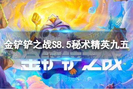 《金铲铲之战》秘术精英九五怎么玩 S8.5秘术精英九五阵容攻略