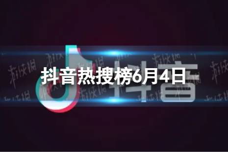 抖音热搜榜6月4日 抖音热搜排行榜今日榜6.4