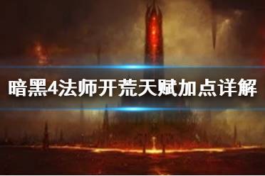 《暗黑破坏神4》法师开荒天赋加点详解  前期怎么开荒？