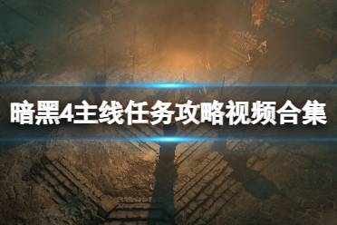 《暗黑破坏神4》主线任务攻略视频合集 主线任务流程全视频分享