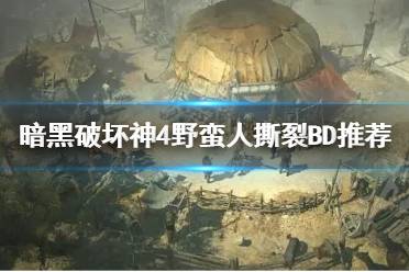 《暗黑破坏神4》野蛮人撕裂BD推荐   撕裂流怎么玩？